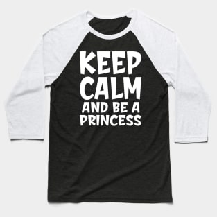 Keep calm and be a princess Baseball T-Shirt